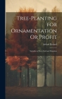 Tree-Planting for Ornamentation Or Profit: Suitable to Every Soil and Situation Cover Image