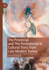 The Provincial and the Postcolonial in Cultural Texts from Late Modern Turkey Cover Image