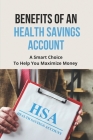 Benefits Of An Health Savings Account: A Smart Choice To Help You Maximize Money: Health Savings Account Rules Cover Image