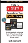 How to Delete Books From Your Kindle Library: The Ultimate Guide to Deleting Books Off Your Amazon Kindle Library for All Devices in 30 Seconds or Les Cover Image