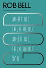 What We Talk About When We Talk About God By Rob Bell Cover Image