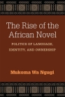The Rise of the African Novel: Politics of Language, Identity, and Ownership (African Perspectives) Cover Image
