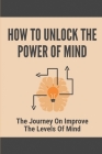 How To Unlock The Power Of Mind: The Journey On Improve The Levels Of Mind: Greed For Money Cover Image