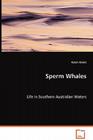 Sperm Whales - Life in Southern Australian Waters By Karen Evans Cover Image