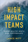 High-Impact Teams: Where Healthy Meets High Performance By Lance Witt, Todd Mullins (Foreword by), Julie Mullins (Foreword by) Cover Image