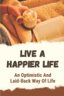 Live A Happier Life: An Optimistic And Laid-Back Way Of Life: The Book Of Joy Art Of Happiness By Sharie Cruthers Cover Image