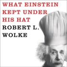 What Einstein Kept Under His Hat Lib/E: Secrets of Science in the Kitchen By Marlene Parrish, Robert L. Wolke, Sean Runnette (Read by) Cover Image