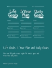 Life Goals, 5 Year Plan and Daily Goals: Plan your life goals, create a plan for next 5 years and track your daily tasks By Character Designs Cover Image