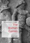 The Roman Games: Historical Sources in Translation (Blackwell Sourcebooks in Ancient History) Cover Image