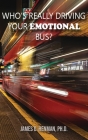 Who's Really Driving Your Emotional Bus? By James O. Henman Cover Image