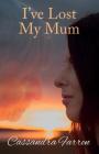 I've Lost My Mum By Cassandra Farren Cover Image