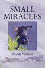 Small Miracles By Woody Vankirk Cover Image