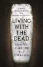 Living with the Dead: How We Care for the Deceased By Vibeke Maria Viestad, Andreas Viestad, Matt Bagguley (Translated by) Cover Image