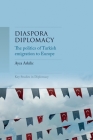 Diaspora Diplomacy: The Politics of Turkish Emigration to Europe (Key Studies in Diplomacy) By Ayca Arkilic Cover Image