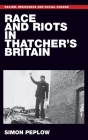 Race and Riots in Thatcher's Britain By Simon Peplow Cover Image