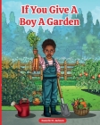 If You Give a Boy a Garden By Danielle M. Jackson, Mariana Cadavid Suarez (Designed by), Hello Legendary Press (Contribution by) Cover Image