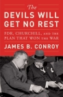 The Devils Will Get No Rest: FDR, Churchill, and the Plan That Won the War By James B. Conroy Cover Image