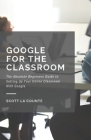 Google for the Classroom: The Absolute Beginners Guide to Setting Up Your Online Classroom With Google Cover Image