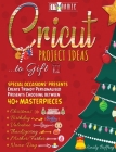Cricut Project Ideas to Gift Special Occasions Presents: Create Trendy Personalised Presents Choosing between 40+ Christmas, Birthday, Valentine, Moth Cover Image