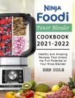 Ninja Foodi Power Blender Cookbook 2021-2022: Healthy and Amazing Recipes That Unlock the Full Potential of Your Ninja Blender Cover Image