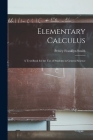 Elementary Calculus: A Text-Book for the Use of Students in General Science Cover Image