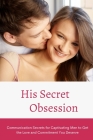 His Secret Obsession: Communication Secrets for Captivating Men to Get the Love and Commitment You Deserve Cover Image