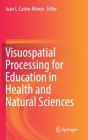 Visuospatial Processing for Education in Health and Natural Sciences By Juan C. Castro-Alonso (Editor) Cover Image