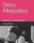 Sexy Melodies: Letters to an oblivious lover By Anna Flint Cover Image