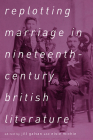 Replotting Marriage in Nineteenth-Century British Literature By Jill Galvan, Elsie Michie Cover Image