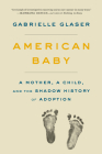 American Baby: A Mother, a Child, and the Shadow History of Adoption By Gabrielle Glaser Cover Image
