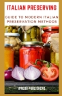 Italian Preserving: Guide to Modern Italian Preservation Methods By Ipress Publishers Cover Image