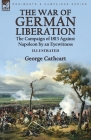 The War of German Liberation: the Campaign of 1813 Against Napoleon by an Eyewitness By George Cathcart Cover Image