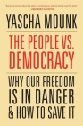 The People vs. Democracy: Why Our Freedom Is in Danger and How to Save It By Yascha Mounk Cover Image