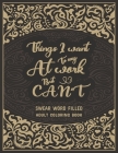 Things I Want To Say At Work But Can't: Swear Word Filled Adult Coloring Book: Stress Relief And Swear Word Gag Gift Idea For Coworker, Work Bestie, C By Creative Dola Cover Image