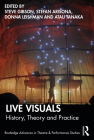 Live Visuals: History, Theory, Practice (Routledge Advances in Theatre & Performance Studies) By Steve Gibson (Editor), Stefan Arisona (Editor), Donna Leishman (Editor) Cover Image