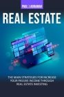 Real Estate: The Main Strategies for Increase Your Passive Income Trough Real Estate Investing Cover Image