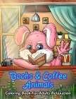 Books & Coffee Animals Coloring Book For Adults Relaxation: For Coffee Lovers, Caffeine Addicts, Books Lovers, Bookworms: With Funny Cute Coffee Quote By Merry Ripen Press Cover Image