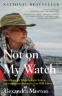 Not on My Watch: How a renegade whale biologist took on governments and industry to save wild salmon By Alexandra Morton Cover Image