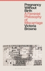 Pregnancy Without Birth: A Feminist Philosophy of Miscarriage By Victoria Browne Cover Image