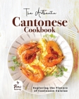 The Authentic Cantonese Cookbook: Exploring the Flavors of Cantonese Cuisine By Remi Morris Cover Image