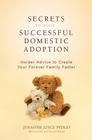 Secrets to Your Successful Domestic Adoption: Insider Advice to Create Your Forever Family Faster By Jennifer Pedley Cover Image