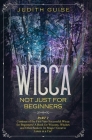 Wicca: Not Just for Beginners. Part 2 - Continue of the First Very Successful Wicca for Beginners! A Book for Wiccans, Witche By Judith Guise Cover Image