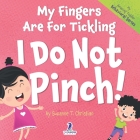 My Fingers Are For Tickling. I Do Not Pinch!: An Affirmation-Themed Toddler Book About Not Pinching (Ages 2-4) By Suzanne T. Christian, Two Little Ravens Cover Image