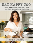 Eat Happy, Too: 160+ New Gluten Free, Grain Free, Low Carb Recipes Made from Real Foods for a Joyful Life By Anna Vocino, Vinnie Tortorich (Foreword by) Cover Image