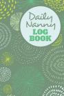 Daily Nanny Logbook - 4 Months of Sheets to Record Baby Feeds, etc.: Report Infant Care, Sleep, Diaper Change to Parents, Letter Size: 8.5 x 11 inch; Cover Image