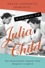Warming Up Julia Child: The Remarkable Figures Who Shaped a Legend Cover Image