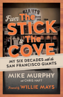 From The Stick to The Cove: My Six Decades with the San Francisco Giants By Mike Murphy, Chris Haft, Willie Mays (Foreword by) Cover Image