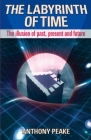 The Labyrinth of Time: The Illusion of Past, Present and Future By Anthony Peake Cover Image