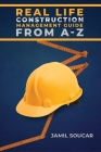 Real Life Construction Management Guide From A - Z By Jamil Soucar Cover Image