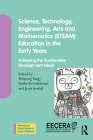 Science, Technology, Engineering, Arts, and Mathematics (STEAM) Education in the Early Years: Achieving the Sustainable Development Goals (Towards an Ethical Praxis in Early Childhood) By Weipeng Yang (Editor), Sarika Kewalramani (Editor), Jyoti Senthil (Editor) Cover Image